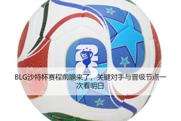 BLG沙特杯赛程前瞻来了，关键对手与晋级节点一次看明白